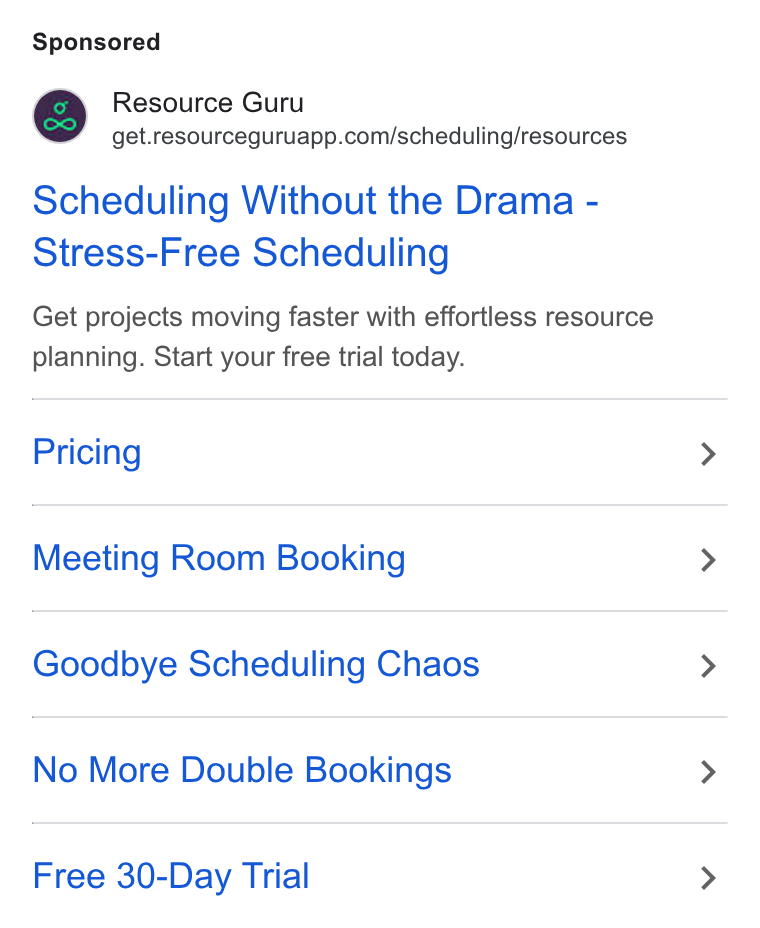 Resource Guru ad on Google Ads: Scheduling Without the Drama - Stress-Free Scheduling Get projects moving faster with effortless resource planning. Start your free trial today. Pricing Meeting Room Booking Goodbye Scheduling Chaos No More Double Bookings Free 30-Day Trial