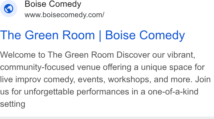 ThunderTix ad on Google Ads: The Green Room | Boise Comedy Welcome to The Green Room Discover our vibrant, community-focused venue offering a unique space for live improv comedy, events, workshops, and more. Join us for unforgettable performances in a one-of-a-kind setting