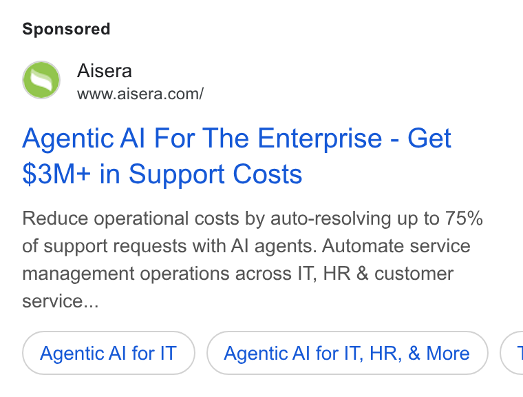 Aisera ad on Google Ads: Agentic Al For The Enterprise - Get $3M+ in Support Costs Reduce operational costs by auto-resolving up to 75% of support requests with Al agents. Automate service management operations across IT, HR & customer service... Agentic Al for IT Agentic Al for IT, HR, & More «