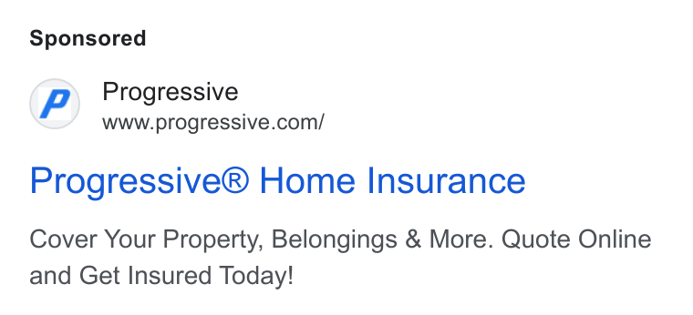 Progressive ad on Google Ads: Progressive® Home Insurance Cover Your Property, Belongings & More. Quote Online and Get Insured Today!