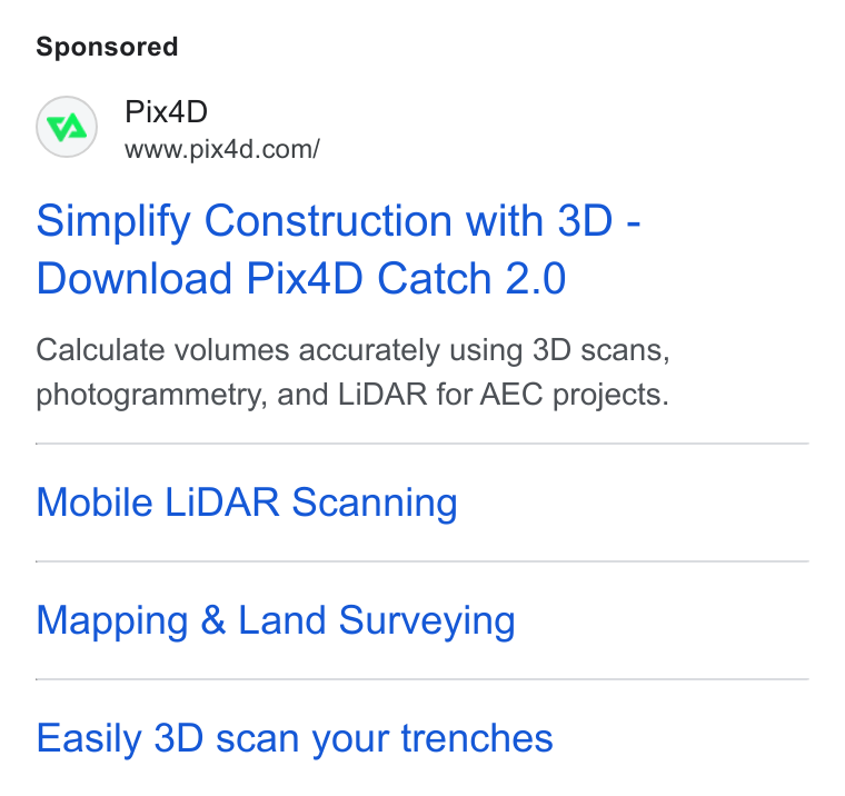 Pix4D ad on Google Ads: Simplify Construction with 3D - Download Pix4D Catch 2.0 Calculate volumes accurately using 3D scans, photogrammetry, and LIDAR for AEC projects. Mobile LIDAR Scanning Mapping & Land Surveying Easily 3D scan your trenches