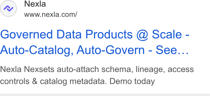 Nexla ad on Google Ads: Governed Data Products @ Scale - Auto-Catalog, Auto-Govern - See... Nexla Nexsets auto-attach schema, lineage, access controls & catalog metadata. Demo today
