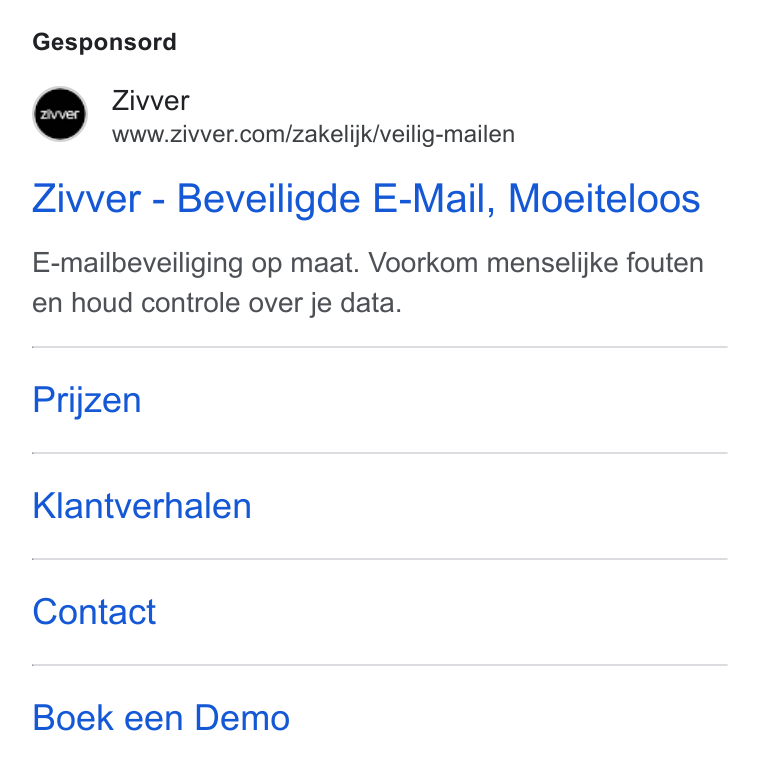 Zivver ad on Google Ads: Gesponsord Zivwer - Beveiligde E-Mail, Moeiteloos E-mailbeveiliging op maat. Voorkom menselijke fouten en houd controle over je data. Prijzen Klantverhalen Contact Boek een Demo