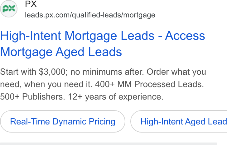 PX.com ad on Google Ads: High-Intent Mortgage Leads - Access Mortgage Aged Leads Start with $3,000; no minimums after. Order what you need, when you need it. 400+ MM Processed Leads. 500+ Publishers. 12+ years of experience. Real-Time Dynamic Pricing } ( High-Intent Aged Lead
