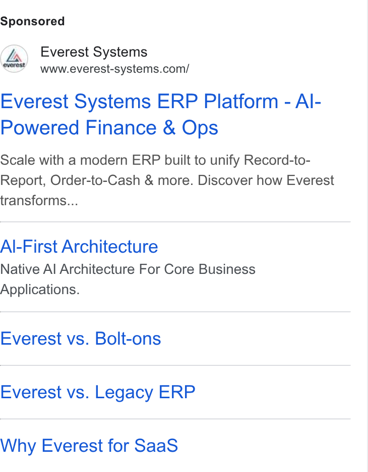 The F Suite ad on Google Ads: Everest Systems ERP Platform - Al- Powered Finance & Ops Scale with a modern ERP built to unify Record-to- Report, Order-to-Cash & more. Discover how Everest transforms... Al-First Architecture Native Al Architecture For Core Business Applications. Everest vs. Bolt-ons Everest vs. Legacy ERP Why Everest for Saa S