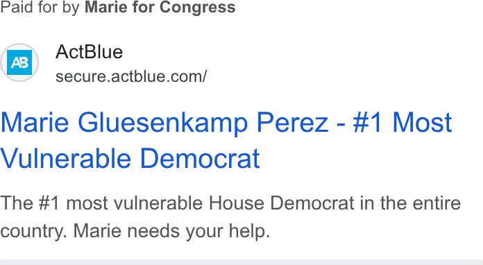 ActBlue ad on Google Ads: Paid for by Marie for Congress Marie Gluesenkamp Perez - #1 Most Vulnerable Democrat The #1 most vulnerable House Democrat in the entire country. Marie needs your help.