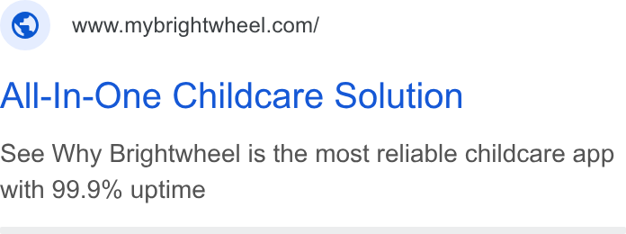 brightwheel ad on Google Ads: All-In-One Childcare Solution See Why Brightwheel is the most reliable childcare app with 99.9% uptime