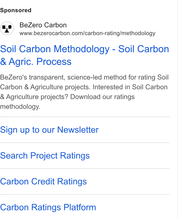 BeZero Carbon ad on Google Ads: Soil Carbon Methodology - Soil Carbon Agric. Process Be Zero's transparent, science-led method for rating Soil Carbon & Agriculture projects. Interested in Soil Carbon Agriculture projects? Download our ratings methodology. Sign up to our Newsletter Search Project Ratings Carbon Credit Ratings Carbon Ratings Platform