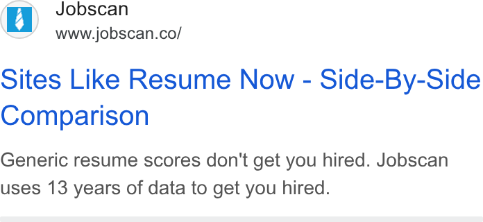 Jobscan ad on Google Ads: Sites Like Resume Now - Side-By-Side Comparison Generic resume scores don't get you hired. Jobscan uses 13 years of data to get you hired.