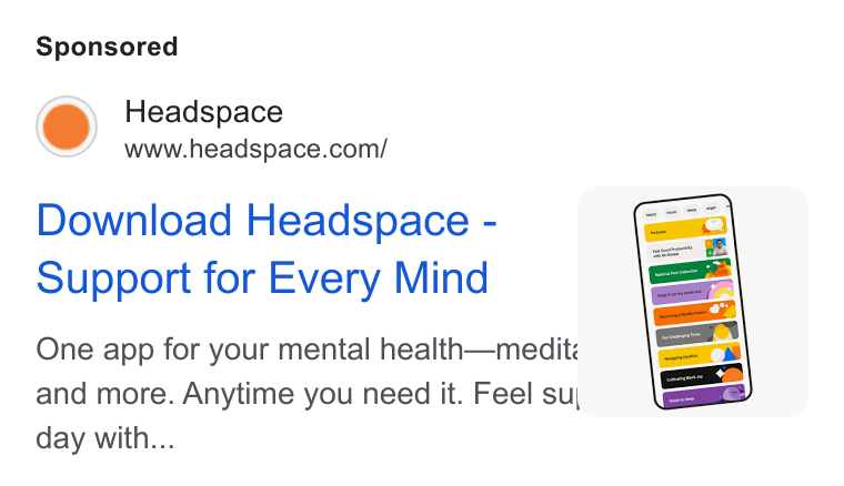 Headspace ad on Google Ads: Download Headspace - Support for Every Mind One app for your mental health—medite and more. Anytime you need it. Feel su; __ day with...