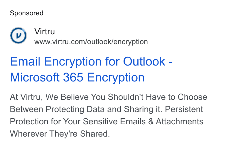Virtru ad on Google Ads: Email Encryption for Outlook - Microsoft 365 Encryption At Virtru, We Believe You Shouldn't Have to Choose Between Protecting Data and Sharing it. Persistent Protection for Your Sensitive Emails & Attachments Wherever They're Shared.