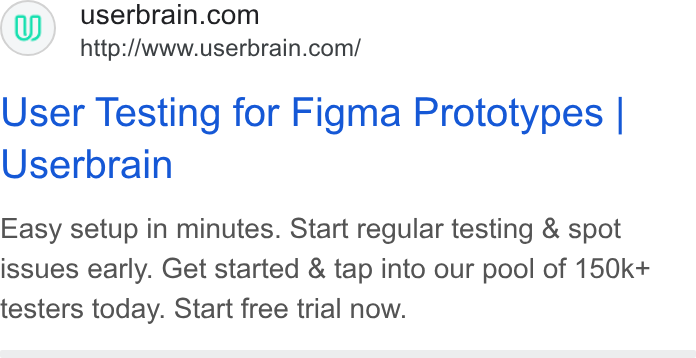 Userbrain ad on Google Ads: http://www.userbrain.com/ User Testing for Figma Prototypes | Userbrain Easy setup in minutes. Start regular testing & spot issues early. Get started & tap into our pool of 150k+ testers today. Start free trial now.