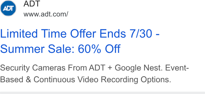 ADT ad on Google Ads: Limited Time Offer Ends 7/30 - Summer Sale: 60% Off Security Cameras From ADT + Google Nest. Event- Based & Continuous Video Recording Options.