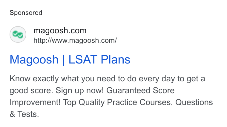 Magoosh ad on Google Ads: http://www.magoosh.com/ Magoosh | LSAT Plans Know exactly what you need to do every day to geta good score. Sign up now! Guaranteed Score Improvement! Top Quality Practice Courses, Questions Tests.