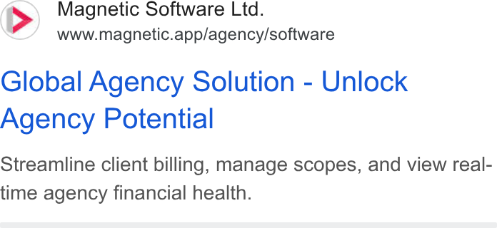 Magnetic Software ad on Google Ads: Magnetic Software Ltd. www.magnetic.app/agency/software Global Agency Solution - Unlock Agency Potential Streamline client billing, manage scopes, and view real- time agency financial health.