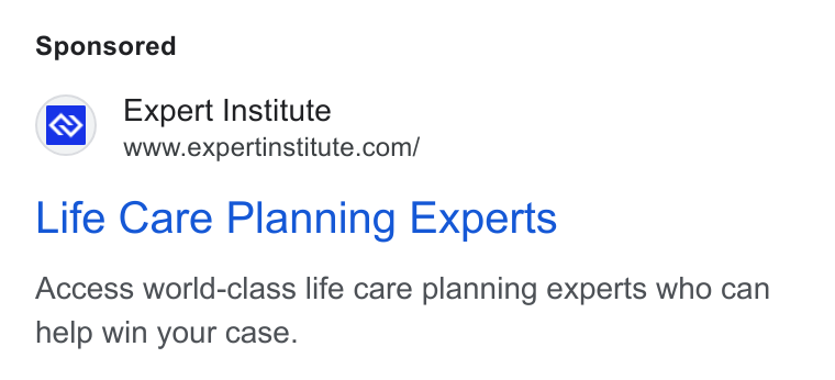 Expert Institute ad on Google Ads: Life Care Planning Experts Access world-class life care planning experts who can help win your case.