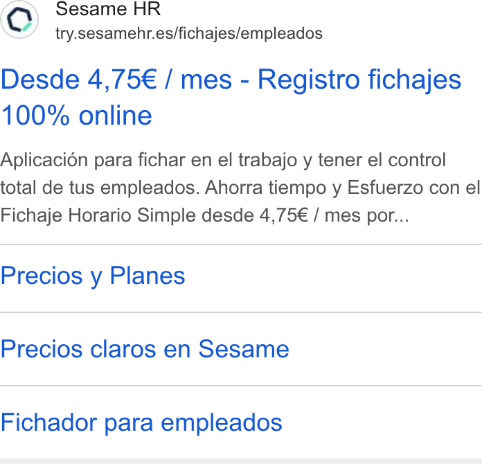 Sesame HR ad on Google Ads: Desde 4,75€ / mes - Registro fichajes 100% online Aplicacién para fichar en el trabajo y tener el control total de tus empleados. Ahorra tiempo y Esfuerzo con el Fichaje Horario Simple desde 4,75€ / mes por... Precios y Planes Precios claros en Sesame Fichador para empleados