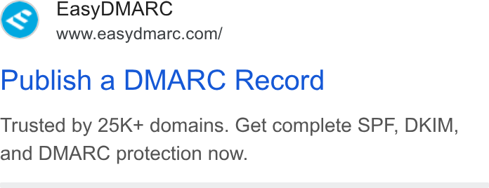 EasyDMARC ad on Google Ads: Publish a DMARC Record Trusted by 25K+ domains. Get complete SPF, DKIM, and DMARC protection now.