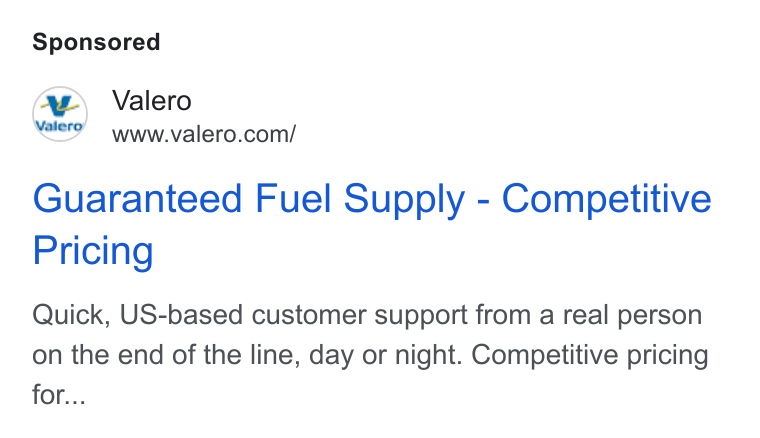 Valero Energy ad on Google Ads: Guaranteed Fuel Supply - Competitive Pricing Quick, US-based customer support from a real person on the end of the line, day or night. Competitive pricing for...
