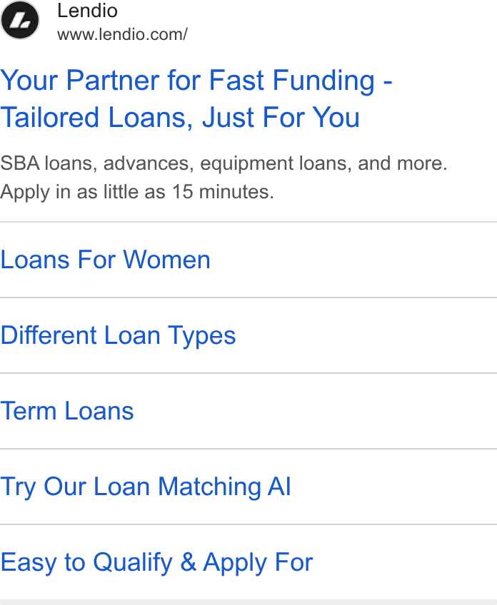 Lendio ad on Google Ads: Your Partner for Fast Funding - Tailored Loans, Just For You SBA loans, advances, equipment loans, and more. Apply in as little as 15 minutes. Loans For Women Different Loan Types Term Loans Try Our Loan Matching Al Easy to Qualify & Apply For