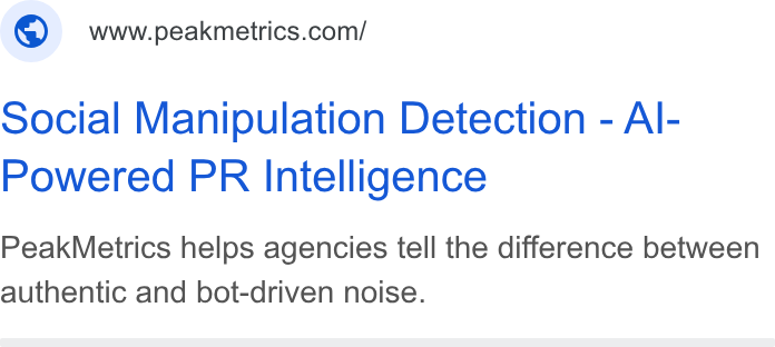 PeakMetrics ad on Google Ads: social Manipulation Detection - Al- Powered PR Intelligence Peak Metrics helps agencies tell the difference between authentic and bot-driven noise.