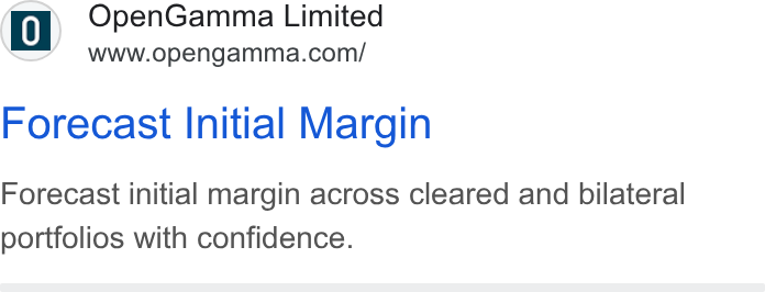 OpenGamma ad on Google Ads: Forecast Initial Margin Forecast initial margin across cleared and bilateral portfolios with confidence.