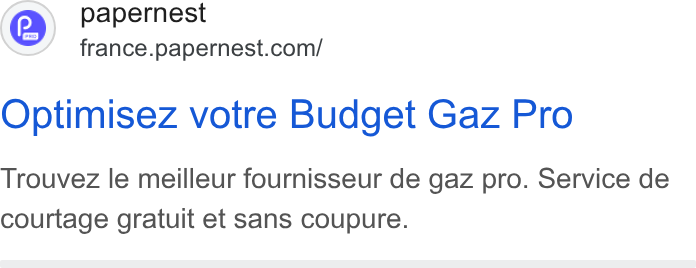 papernest ad on Google Ads: Optimisez votre Budget Gaz Pro Trouvez le meilleur fournisseur de gaz pro. Service de courtage gratuit et sans coupure.