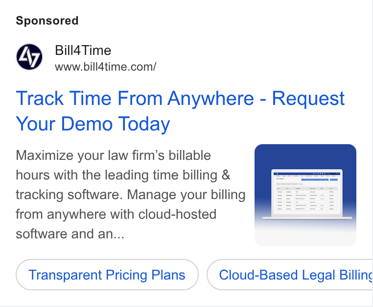 Bill4Time ad on Google Ads: Track Time From Anywhere - Request Your Demo Today Maximize your law firm’s billable hours with the leading time billing & tracking software. Manage your billing from anywhere with cloud-hosted software and an... Transparent Pricing Plans Cloud-Based Legal Billing Ce