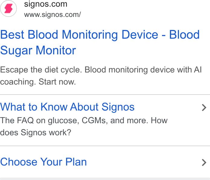 Signos ad on Google Ads: www.signos.com/ Best Blood Monitoring Device - Blood Sugar Monitor Escape the diet cycle. Blood monitoring device with Al coaching. Start now. What to Know About Signos > The FAQ on glucose, CGMs, and more. How does Signos work? Choose Your Plan >