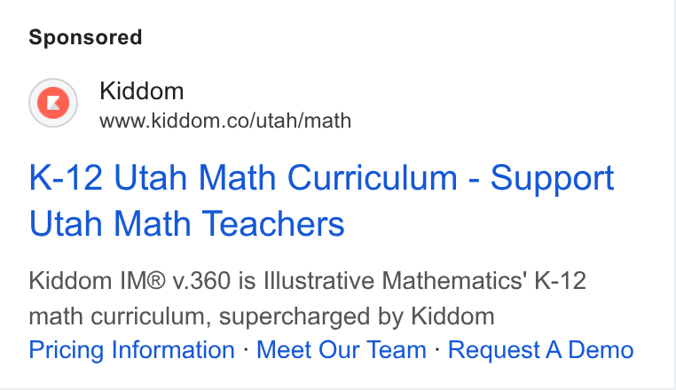 Kiddom ad on Google Ads: K-12 Utah Math Curriculum - Support Utah Math Teachers Kiddom IM® v.360 is Illustrative Mathematics' K-12 math curriculum, supercharged by Kiddom Pricing Information - Meet Our Team - Request A Demo