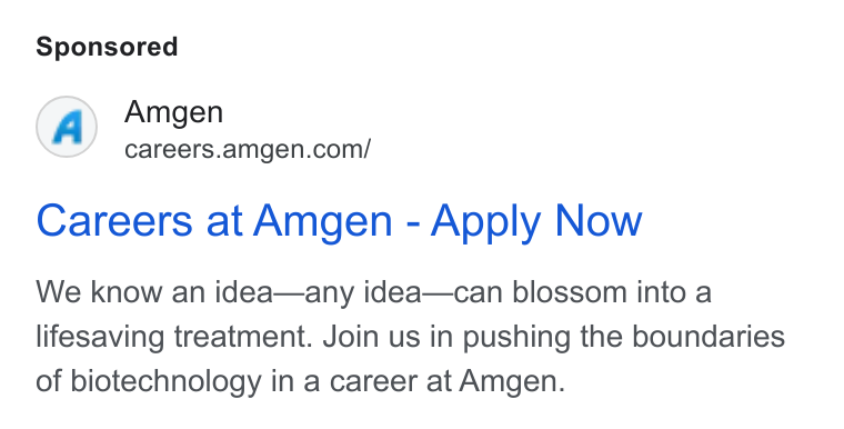 Amgen ad on Google Ads: Careers at Amgen - Apply Now We know an idea—any idea—can blossom into a lifesaving treatment. Join us in pushing the boundaries of biotechnology in a career at Amgen.