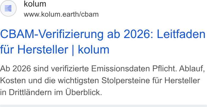 kolum ad on Google Ads: kolum www.kolum.earth/cbam CBAM-Verifizierung ab 2026: Leitfaden fur Hersteller | kolum Ab 2026 sind verifizierte Emissionsdaten Pflicht. Ablauf, Kosten und die wichtigsten Stolpersteine fur Hersteller in Drittlandern im Uberblick.
