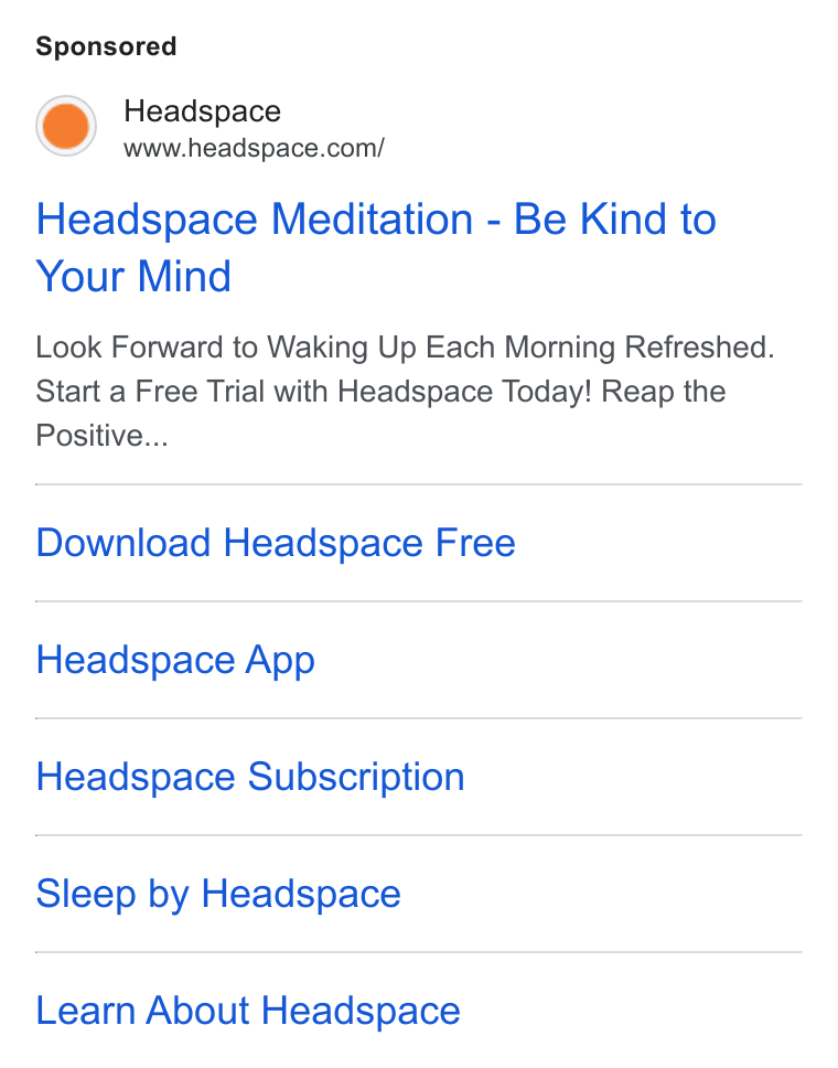 Headspace ad on Google Ads: Headspace Meditation - Be Kind to Your Mind Look Forward to Waking Up Each Morning Refreshed. Start a Free Trial with Headspace Today! Reap the Positive... Download Headspace Free Headspace App Headspace Subscription Sleep by Headspace Learn About Headspace