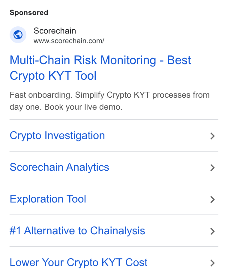 Scorechain ad on Google Ads: Multi-Chain Risk Monitoring - Best Crypto KYT Tool Fast onboarding. Simplify Crypto KYT processes from day one. Book your live demo. Crypto Investigation Scorechain Analytics Exploration Tool #1 Alternative to Chainalysis Lower Your Crypto KYT Cost