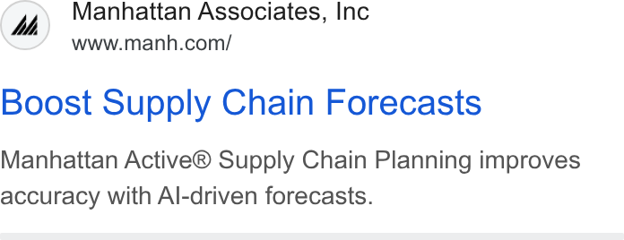 Manhattan Associates ad on Google Ads: Boost Supply Chain Forecasts Manhattan Active® Supply Chain Planning improves accuracy with Al-driven forecasts.