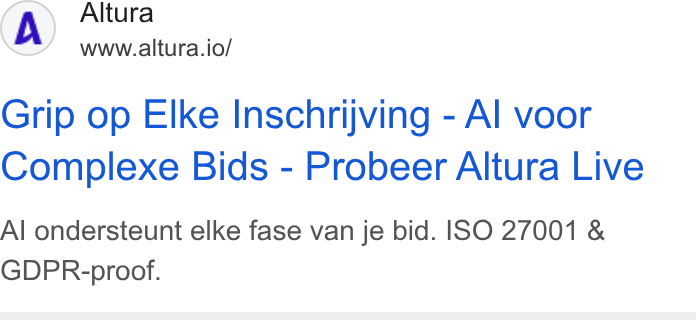 Altura ad on Google Ads: Altura www.altura.io/ Grip op Elke Inschrijving - Al voor Complexe Bids - Probeer Altura Live Al ondersteunt elke fase van je bid. ISO 27001 & GDPR-proof.