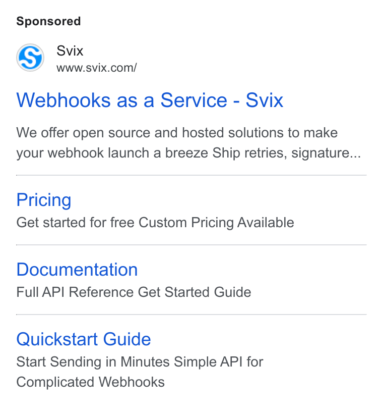 Svix ad on Google Ads: Webhooks as a Service - Svix We offer open source and hosted solutions to make your webhook launch a breeze Ship retries, signature... Pricing Get started for free Custom Pricing Available Documentation Full API Reference Get Started Guide Quickstart Guide Start Sending in Minutes Simple API for Complicated Webhooks