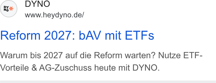 DYNO ad on Google Ads: Reform 2027: b AV mit ETFs Warum bis 2027 auf die Reform warten? Nutze ETF- Vorteile & AG-Zuschuss heute mit DYNO.