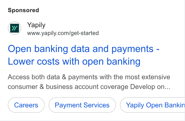 Yapily ad on Google Ads: Open banking data and payments - Lower costs with open banking Access both data & payments with the most extensive consumer & business account coverage Develop on... Careers Payment Services Yapily Open Bankin