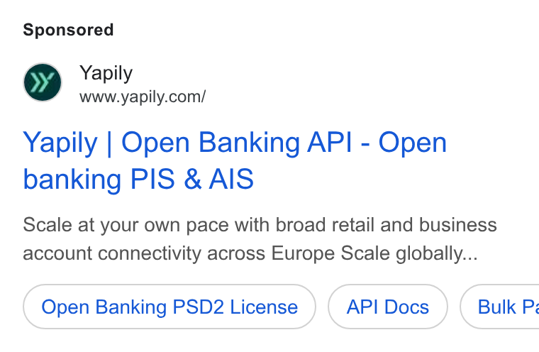 Yapily ad on Google Ads: Yapily | Open Banking API - Open banking PIS & AIS Scale at your own pace with broad retail and business account connectivity across Europe Scale globally... Open Banking PSD2 License API Docs ) ( Bulk P%