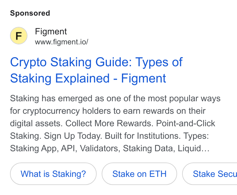 Figment ad on Google Ads: Figment www.figment.io/ Crypto Staking Guide: Types of Staking Explained - Figment Staking has emerged as one of the most popular ways for cryptocurrency holders to earn rewards on their digital assets. Collect More Rewards. Point-and-Click Staking. Sign Up Today. Built for Institutions. Types: Staking App, API, Validators, Staking Data, Liquid... What is Staking? Stake on ETH )( Stake Secu