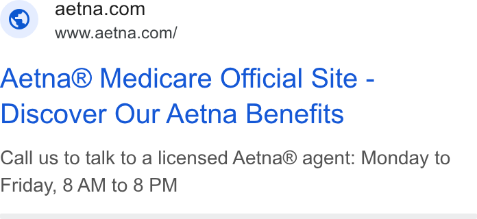 Aetna ad on Google Ads: Wwww.aetna.com/ Aetna® Medicare Official Site - Discover Our Aetna Benefits Call us to talk to a licensed Aetna® agent: Monday to Friday, 8 AM to 8 PM