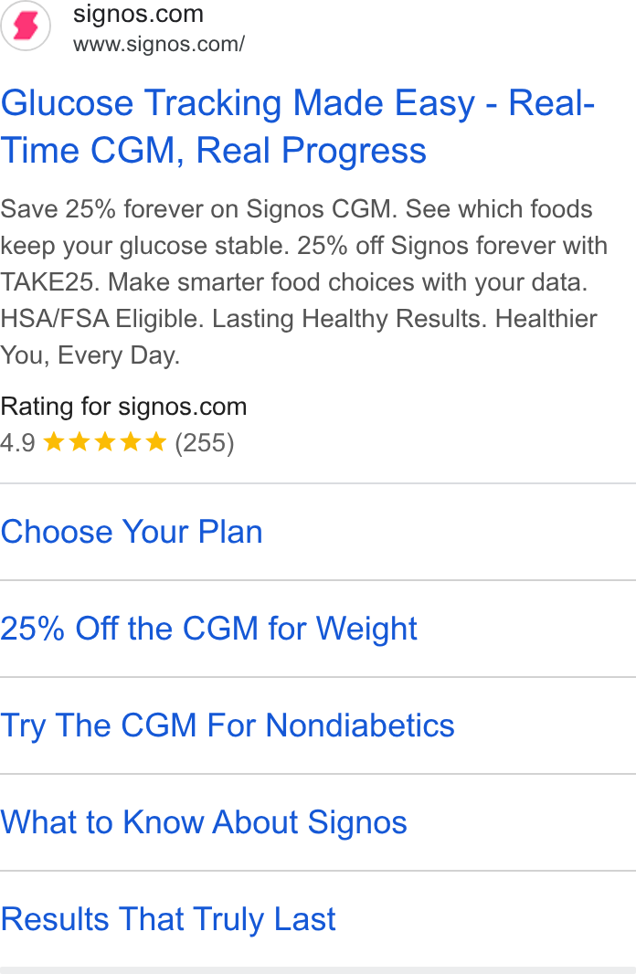 Signos ad on Google Ads: www.signos.com/ Glucose Tracking Made Easy - Real- Time CGM, Real Progress Save 25% forever on Signos CGM. See which foods keep your glucose stable. 25% off Signos forever with TAKE25. Make smarter food choices with your data. HSA/FSA Eligible. Lasting Healthy Results. Healthier You, Every Day. Rating for signos.com 4.9 kt tam (255) Choose Your Plan 25% Off the CGM for Weight Try The CGM For Nondiabetics What to Know About Signos Results That Truly Last