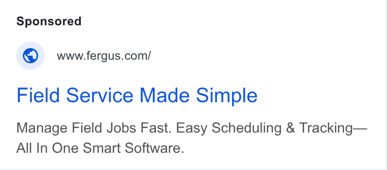 Fergus ad on Google Ads: Field Service Made Simple Manage Field Jobs Fast. Easy Scheduling & Tracking— All In One Smart Software.