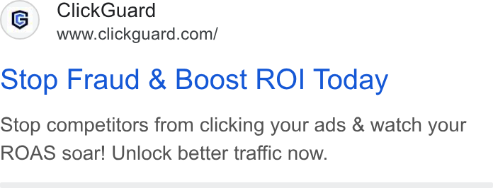 ClickGuard ad on Google Ads: otop Fraud & Boost ROI Today Stop competitors from clicking your ads & watch your ROAS soar! Unlock better traffic now.