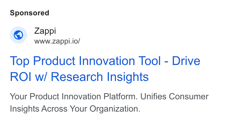 Zappi ad on Google Ads: Zappi www.zappi.io/ Top Product Innovation Tool - Drive ROI w/ Research Insights Your Product Innovation Platform. Unifies Consumer Insights Across Your Organization.