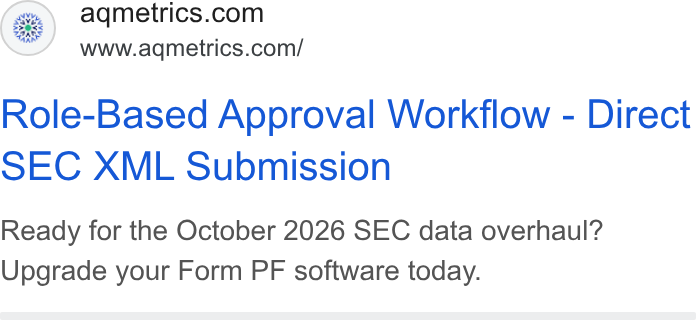 AQMetrics ad on Google Ads: www.aqmetrics.com/ Role-Based Approval Workflow - Direct SEC XML Submission Ready for the October 2026 SEC data overhaul? Upgrade your Form PF software today.