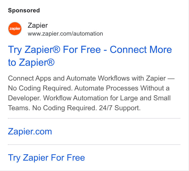 Zapier ad on Google Ads: Try Zapier® For Free - Connect More to Zapier® Connect Apps and Automate Workflows with Zapier — No Coding Required. Automate Processes Without a Developer. Workflow Automation for Large and Small Teams. No Coding Required. 24/7 Support. Zapier.com Try Zapier For Free