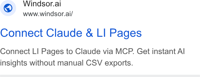 Windsor.ai ad on Google Ads: Windsor.ai www.windsor.ai/ Connect Claude & LI Pages Connect LI Pages to Claude via MCP. Get instant Al insights without manual CSV exports.