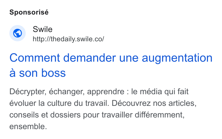 Swile ad on Google Ads: Sponsorisé Comment demander une augmentation a son boss Décrypter, échanger, apprendre : le média qui fait évoluer la culture du travail. Découvrez nos articles, conseils et dossiers pour travailler differemment, ensemble.